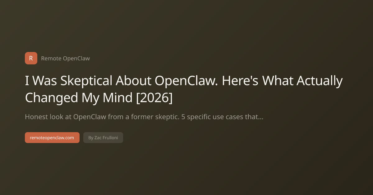 I Was Skeptical About OpenClaw. Here's What Actually Changed My Mind [2026]