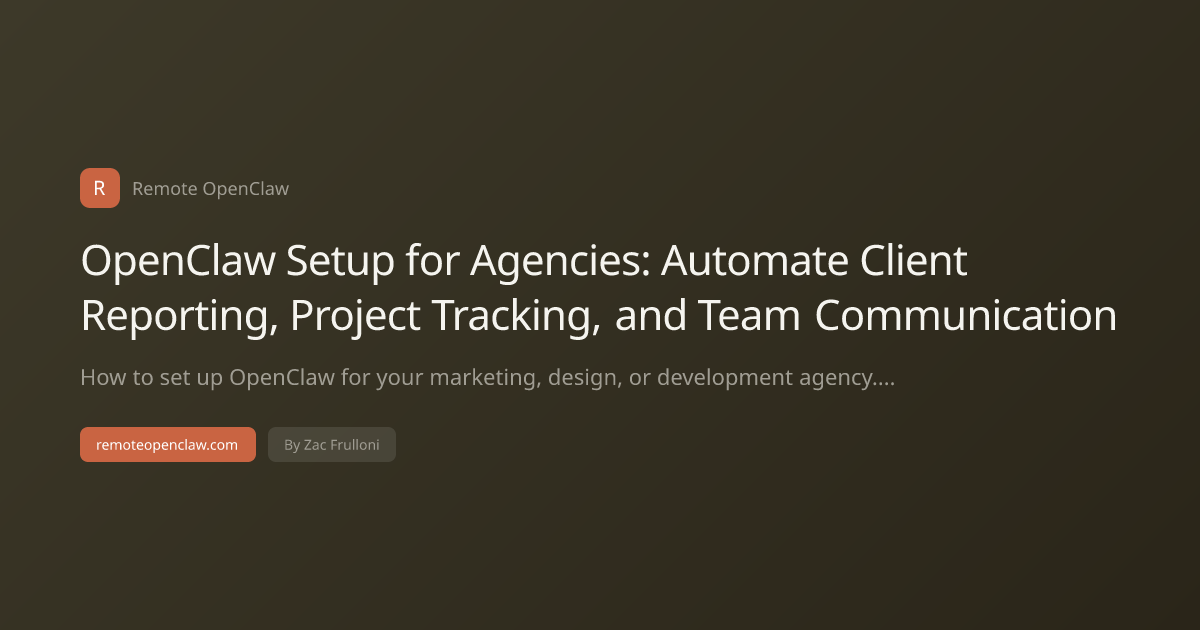 OpenClaw Setup for Agencies: Automate Client Reporting, Project Tracking, and Team Communication